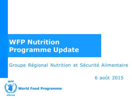 02/07/2015 Groupe Régional Nutrition et Sécurité Alimentaire 6 août 2015 WFP Nutrition Programme Update.