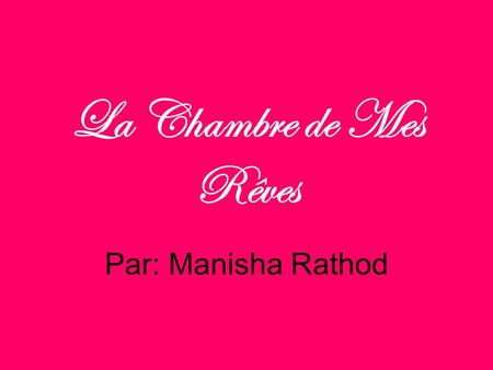 La Chambre de Mes Rêves Par: Manisha Rathod.