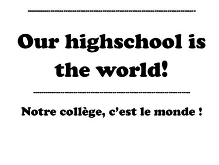 ------------------------------------------------------------------------------ Our highschool is the world ! -------------------------------------------------------------------------