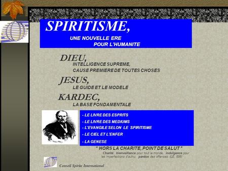 Découvrez le SPIRITISME, UNE NOUVELLE ERE POUR L'HUMANITE INTELLIGENCE SUPREME, CAUSE PREMIERE DE TOUTES CHOSES DIEU, JESUS, LE GUIDE ET LE MODELE KARDEC,