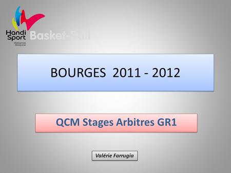 BOURGES 2011 - 2012 QCM Stages Arbitres GR1 Valérie Farrugia.