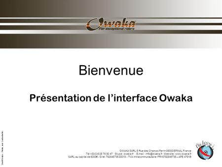 Bienvenue Présentation de linterface Owaka OWAKA SARL 6 Rue des Champs Perrin 88000 EPINAL France Tél +33(0)6 08 76 80 47 Skype : owaka.fr