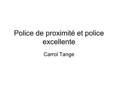 Police de proximité et police excellente Carrol Tange.