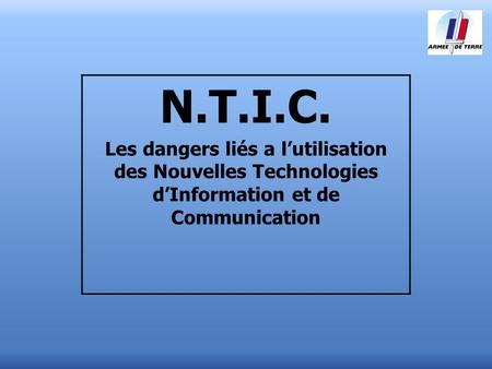 N.T.I.C. Les dangers liés a l’utilisation des Nouvelles Technologies d’Information et de Communication.