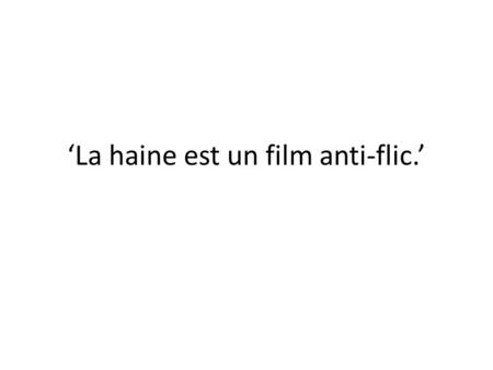 ‘La haine est un film anti-flic.’