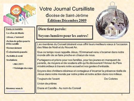 1 Votre Journal Cursilliste d iocèse de Saint-Jérôme Éditions Décembre 2009 Les membres du Conseil désirent vous offrir leurs meilleurs vœux à loccasion.