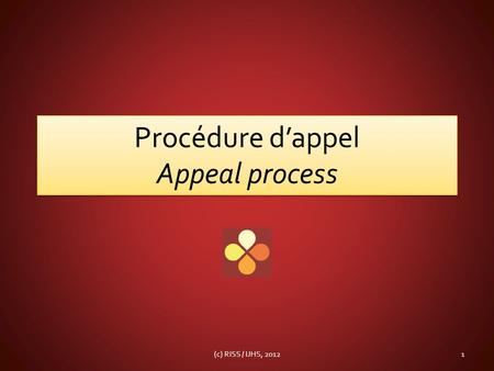 Procédure dappel Appeal process 1(c) RISS / IJHS, 2012.