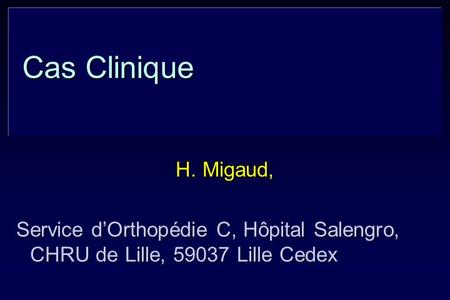 Cas Clinique H. Migaud, Service d’Orthopédie C, Hôpital Salengro, CHRU de Lille, 59037 Lille Cedex.