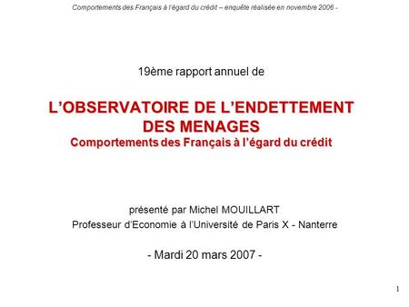 Comportements des Français à légard du crédit – enquête réalisée en novembre 2006 - 1 LOBSERVATOIRE DE LENDETTEMENT DES MENAGES Comportements des Français.