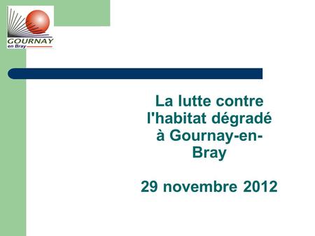 La lutte contre l'habitat dégradé à Gournay-en- Bray 29 novembre 2012.