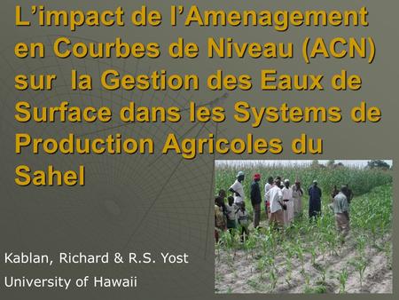 L’impact de l’Amenagement en Courbes de Niveau (ACN) sur la Gestion des Eaux de Surface dans les Systems de Production Agricoles du Sahel Kablan, Richard.