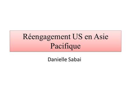 Réengagement US en Asie Pacifique Danielle Sabai.