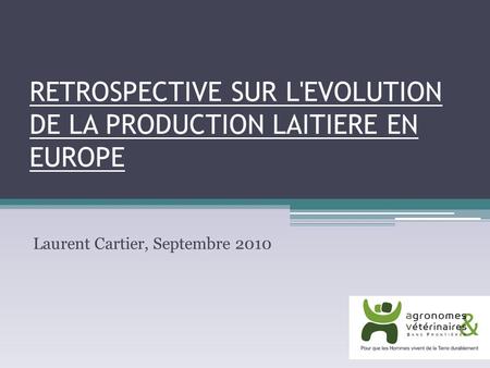 RETROSPECTIVE SUR L'EVOLUTION DE LA PRODUCTION LAITIERE EN EUROPE Laurent Cartier, Septembre 2010.