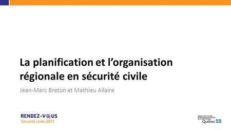 La planification et lorganisation régionale en sécurité civile Jean-Marc Breton et Mathieu Allaire.