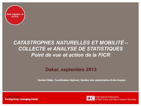 Www.ifrc.org Saving lives, changing minds. NATURAL DISASTERS AND MOBILITY – DATA COLLECTION AND ANALYSIS Unité migration de la FICR CATASTROPHES NATURELLES.