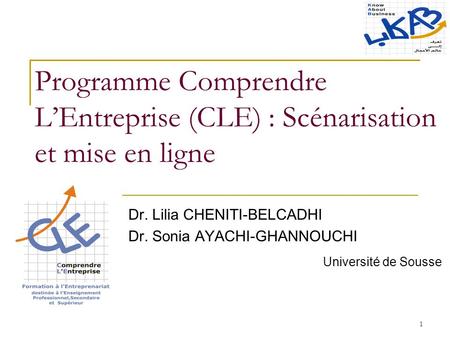 1 Programme Comprendre LEntreprise (CLE) : Scénarisation et mise en ligne Dr. Lilia CHENITI-BELCADHI Dr. Sonia AYACHI-GHANNOUCHI Université de Sousse.