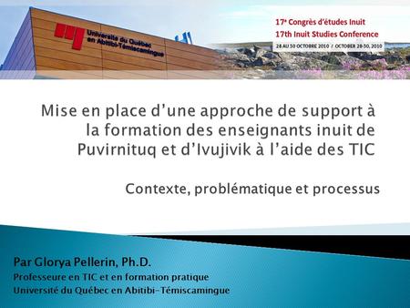 Contexte, problématique et processus Par Glorya Pellerin, Ph.D. Professeure en TIC et en formation pratique Université du Québec en Abitibi-Témiscamingue.