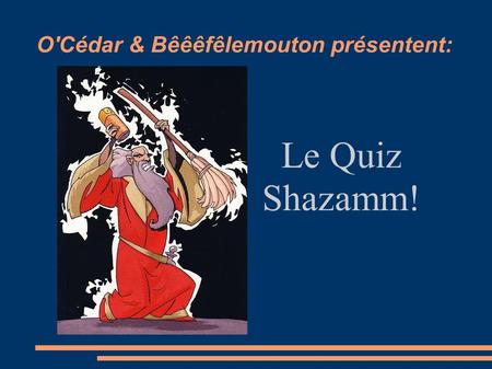 O'Cédar & Bêêêfêlemouton présentent: Le Quiz Shazamm!