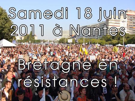 Toutes et tous à Nantes le samedi 18 juin 2011 ! Pour la démocratie, Pour la diversité culturelle, Pour la diversité linguistique, Pour le respect de.