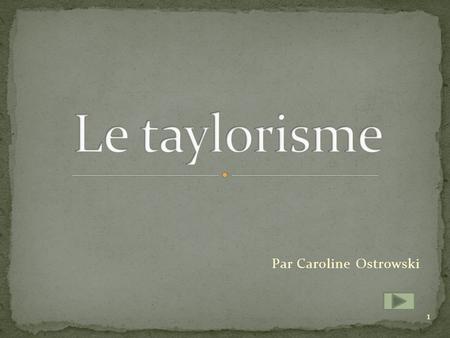 Le taylorisme Par Caroline Ostrowski.