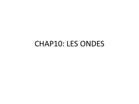 CHAP10: LES ONDES.