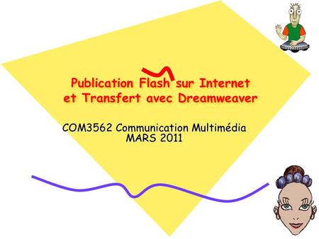 Publication Flash sur Internet et Transfert avec Dreamweaver COM3562 Communication Multimédia MARS 2011.