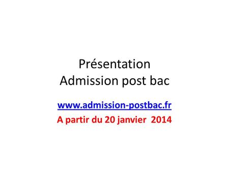 Présentation Admission post bac www.admission-postbac.fr A partir du 20 janvier 2014.