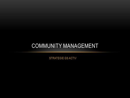 COMMUNITY MANAGEMENT STRATEGIE GS ACTIV.