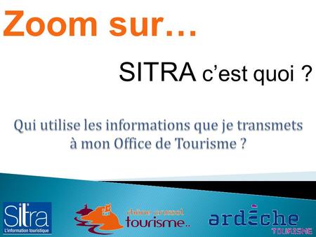 Zoom sur… SITRA cest quoi ?. Né en 2004, lobjectif du Réseau SITRA a été de doter les Offices de Tourisme, les C.D.T., les A.D.T., le C.R.T. et tout autre.