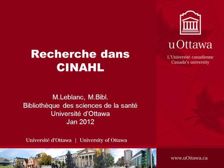 Recherche dans CINAHL M.Leblanc, M.Bibl. Bibliothèque des sciences de la santé Université dOttawa Jan 2012.