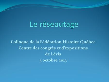 Colloque de la Fédération Histoire Québec Centre des congrès et dexpositions de Lévis 5 octobre 2013.