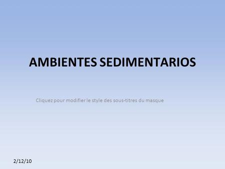 Cliquez pour modifier le style des sous-titres du masque 2/12/10 AMBIENTES SEDIMENTARIOS.