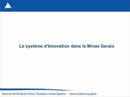 Le système dInnovation dans le Minas Gerais. MINAS GERAIS: LE MEILLEUR ÉTAT OÚ VIVRE PLAN DE DÉVELOPPEMENT DU MINAS GERAIS – 2007 / 2023 Perspective Intégrée.