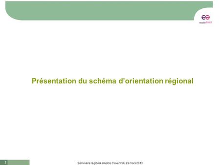 1 Séminaire régional emplois davenir du 29 mars 2013 Présentation du schéma dorientation régional.