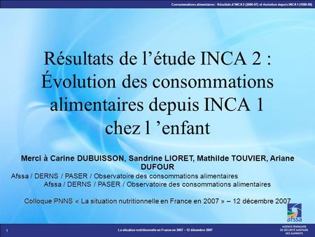 Résultats de l’étude INCA 2 : Évolution des consommations alimentaires depuis INCA 1 chez l ’enfant Merci à Carine DUBUISSON, Sandrine LIORET, Mathilde.