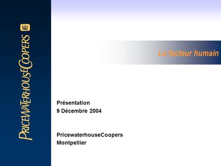 Le facteur humain Présentation 9 Décembre 2004 PricewaterhouseCoopers Montpellier.