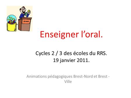 Enseigner l’oral. Cycles 2 / 3 des écoles du RRS. 19 janvier 2011.