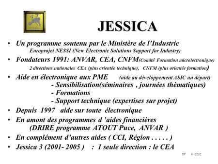JESSICA Un programme soutenu par le Ministère de l’Industrie 		Europrojet NESSI (New Electronic Solutions Support for Industry) Fondateurs 1991: ANVAR,
