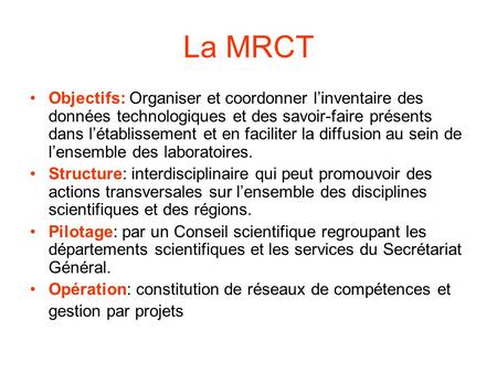 La MRCT Objectifs: Organiser et coordonner linventaire des données technologiques et des savoir-faire présents dans létablissement et en faciliter la diffusion.