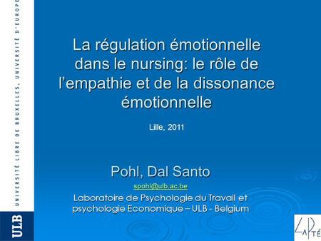 La régulation émotionnelle dans le nursing: le rôle de l’empathie et de la dissonance émotionnelle Lille, 2011 Pohl, Dal Santo spohl@ulb.ac.be Laboratoire.