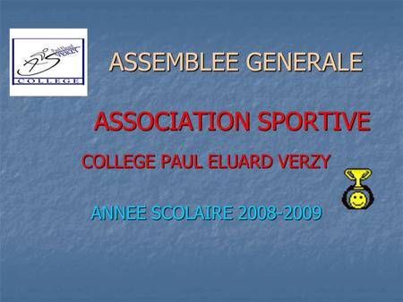 ASSEMBLEE GENERALE ASSOCIATION SPORTIVE ASSEMBLEE GENERALE ASSOCIATION SPORTIVE COLLEGE PAUL ELUARD VERZY ANNEE SCOLAIRE 2008-2009.