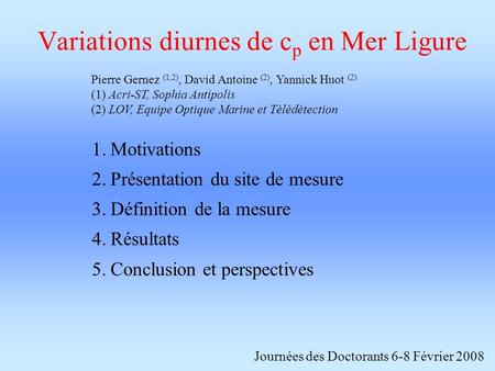 Variations diurnes de c p en Mer Ligure Journées des Doctorants 6-8 Février 2008 1.Motivations 2.Présentation du site de mesure 3.Définition de la mesure.