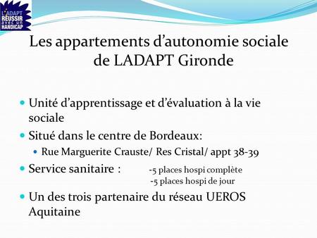 Les appartements dautonomie sociale de LADAPT Gironde Unité dapprentissage et dévaluation à la vie sociale Situé dans le centre de Bordeaux: Rue Marguerite.