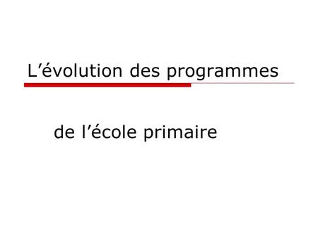 Lévolution des programmes de lécole primaire. Un petit historique 2002 : nouveaux programmes de lécole primaire. Ils remplacent ceux de 1995. Ils rentrent.