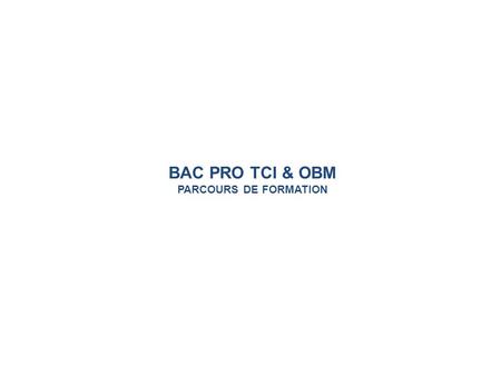 BAC PRO TCI & OBM PARCOURS DE FORMATION.