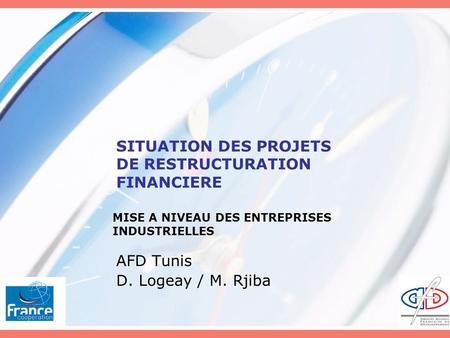 SITUATION DES PROJETS DE RESTRUCTURATION FINANCIERE AFD Tunis D. Logeay / M. Rjiba MISE A NIVEAU DES ENTREPRISES INDUSTRIELLES.