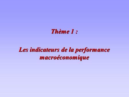 Thème 1 : Les indicateurs de la performance macroéconomique
