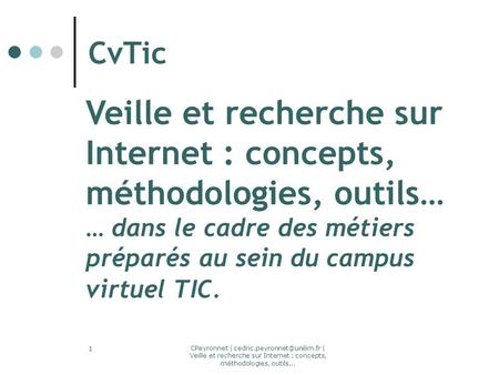 CPeyronnet | | Veille et recherche sur Internet : concepts, méthodologies, outils... 1 CvTic Veille et recherche sur Internet.