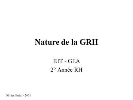 Nature de la GRH IUT - GEA 2° Année RH Olivier Orsini - 2003.