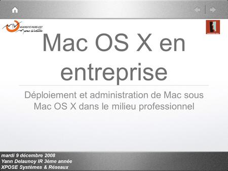 Mardi 9 décembre 2008 Yann Delaunoy IR 3ème année XPOSE Systèmes & Réseaux Mac OS X en entreprise Déploiement et administration de Mac sous Mac OS X dans.